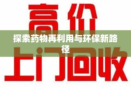 长沙探索药物再利用与环保新路径