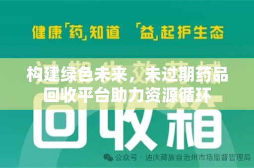 长沙构建绿色未来，未过期药品回收平台助力资源循环